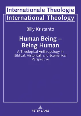 Ființa umană - Being Human; A Theological Anthropology in Biblical, Historical, and Ecumenical Perspective - Human Being - Being Human; A Theological Anthropology in Biblical, Historical, and Ecumenical Perspective