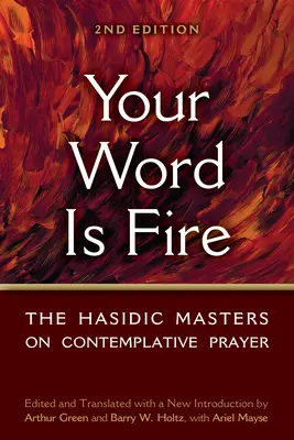 Cuvântul tău este foc: Maeștrii hasidici despre rugăciunea contemplativă - Your Word Is Fire: The Hasidic Masters on Contemplative Prayer
