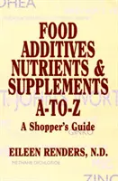 Aditivi alimentari, nutrienți și suplimente A-To-Z - Ghidul cumpărătorului - Food Additives Nutrients & Supplements A-To-Z - A Shopper's Guide