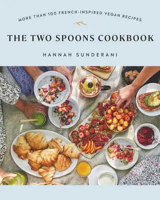 Cartea de bucate The Two Spoons: Mai mult de 100 de rețete vegane inspirate din bucătăria franceză - The Two Spoons Cookbook: More Than 100 French-Inspired Vegan Recipes