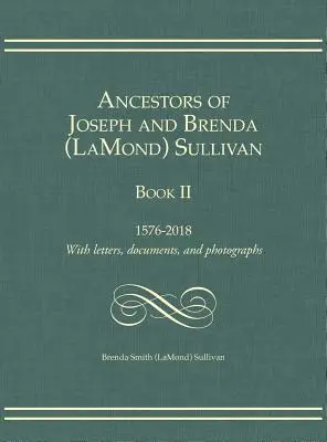 Strămoșii lui Joseph și Brenda (LaMond) Sullivan Cartea II: 1576-2018 Cu scrisori, documente și fotografii (Sullivan Brenda Smith (Lamond)) - Ancestors of Joseph and Brenda (LaMond) Sullivan Book II: 1576-2018 With letters, documents, and photographs (Sullivan Brenda Smith (Lamond))