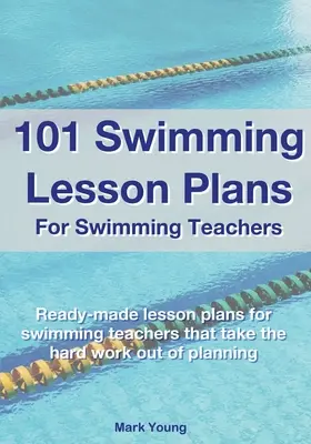 101 Planuri de lecții de înot pentru profesorii de înot: Planuri de lecții de înot gata făcute care elimină munca grea de planificare - 101 Swimming Lesson Plans For Swimming Teachers: Ready-made swimming lesson plans that take the hard work out of planning