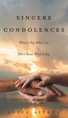 Condoleanțe sincere: Ce să spui când nu știi ce să spui - Sincere Condolences: What to Say When You Don't Know What to Say