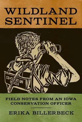 Wildland Sentinel: Note de teren de la un ofițer de conservare din Iowa - Wildland Sentinel: Field Notes from an Iowa Conservation Officer