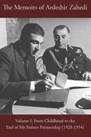 Memoriile lui Ardeshir Zahedi - Volumul I -- De la copilărie până la sfârșitul mandatului de premier al tatălui meu (1928-1954) - Memoirs of Ardeshir Zahedi - Volume I -- From Childhood to the End of My Father's Premiership (1928-1954)
