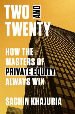 Două și douăzeci: Cum câștigă întotdeauna maeștrii capitalului privat - Two and Twenty: How the Masters of Private Equity Always Win