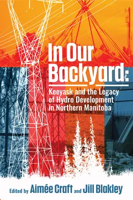 În curtea noastră din spate: Keeyask și moștenirea dezvoltării hidroelectrice - In Our Backyard: Keeyask and the Legacy of Hydroelectric Development