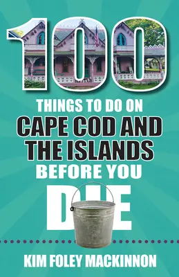 100 de lucruri de făcut în Cape Cod și în insule înainte de a muri - 100 Things to Do on Cape Cod and the Islands Before You Die