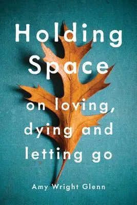 Holding Space: Despre iubire, moarte și renunțare - Holding Space: On Loving, Dying, and Letting Go