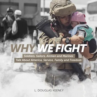 De ce luptăm: Soldații, marinarii, aviatorii și pușcașii marini vorbesc despre America, serviciu, familie și libertate - Why We Fight: Soldiers, Sailors, Airmen and Marines Talk About America, Service, Family and Freedom