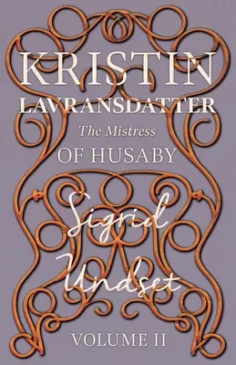 Stăpâna lui Husaby; Kristin Lavransdatter - Volumul II - The Mistress of Husaby; Kristin Lavransdatter - Volume II