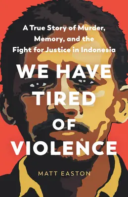 Ne-am săturat de violență: O poveste adevărată despre crimă, memorie și lupta pentru justiție în Indonezia - We Have Tired of Violence: A True Story of Murder, Memory, and the Fight for Justice in Indonesia