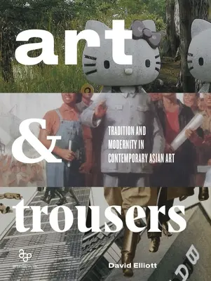 Art and Trousers (Artă și pantaloni): Tradiție și modernitate în arta asiatică contemporană - Art and Trousers: Tradition and Modernity in Contemporary Asian Art