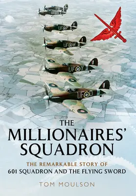 Escadrila milionarilor: Povestea remarcabilă a escadrilei 601 și a sabiei zburătoare: The Remarkable Story of 601 Squadron and the Flying Sword - The Millionaires' Squadron: The Remarkable Story of 601 Squadron and the Flying Sword