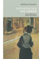 Diferențierea canonului - feminismul și scrierea istoriei artei [Pollock Griselda (University of Leeds UK) - Differencing the Canon - Feminism and the Writing of Art's Histories (Pollock Griselda (University of Leeds UK))
