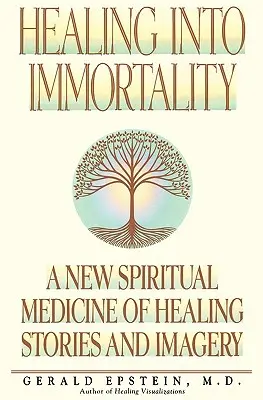 Vindecarea în nemurire: O nouă medicină spirituală a poveștilor și imaginilor vindecătoare - Healing Into Immortality: A New Spiritual Medicine of Healing Stories and Imagery