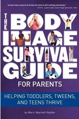 Ghidul de supraviețuire a imaginii corporale pentru părinți: Ajutându-i pe copii mici, adolescenți și adolescenți să se dezvolte - The Body Image Survival Guide for Parents: Helping Toddlers, Tweens, and Teens Thrive