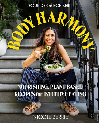 Body Harmony: Rețete hrănitoare pe bază de plante pentru o alimentație intuitivă (Nourishing, Plant-Based Recipes for Intuitive Eating) - Body Harmony: Nourishing, Plant-Based Recipes for Intuitive Eating