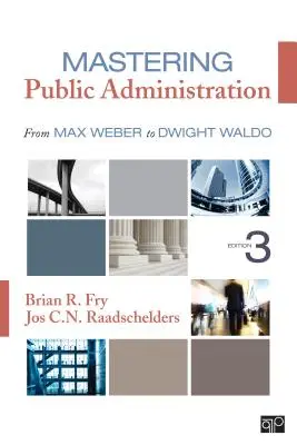 Mastering Public Administration - De la Max Weber la Dwight Waldo - Mastering Public Administration - From Max Weber to Dwight Waldo