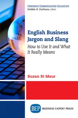 Jargon și argou de afaceri în limba engleză: Cum să le folosești și ce înseamnă cu adevărat - English Business Jargon and Slang: How to Use It and What It Really Means