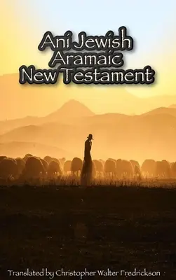 Ani Jewish Aramaic New Testament (Hardcover Casewrap): Tradus (cu transliterări) din cele mai vechi 3 manuscrise aramaice ale Noului Testament - Ani Jewish Aramaic New Testament (Hardcover Casewrap): Translated (with transliterations) from the 3 oldest Aramaic manuscripts of the New Testament