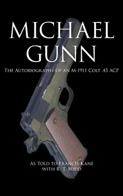 Michael Gunn: Autobiografia unui M-1911 Colt .45 ACP - Michael Gunn: The Autobiography of an M-1911 Colt .45 ACP