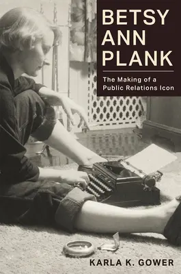 Betsy Ann Plank: Crearea unei icoane a relațiilor publice - Betsy Ann Plank: The Making of a Public Relations Icon