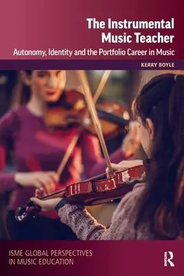 Profesorul de muzică instrumentală: Autonomia, identitatea și cariera de portofoliu în muzică - The Instrumental Music Teacher: Autonomy, Identity and the Portfolio Career in Music