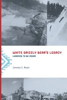 Moștenirea Ursului Grizzly Alb: Învățând să fiu indian - White Grizzly Bear's Legacy: Learning to Be Indian