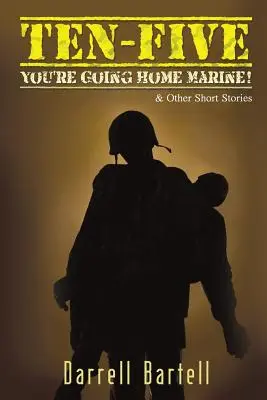 Ten-Five - Te duci acasă, pușcașule!: Și alte povestiri scurte - Ten-Five - You're Going Home, Marine!: And Other Short Stories