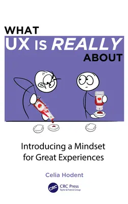 Despre ce este vorba cu adevărat în UX: Introducerea unei mentalități pentru experiențe extraordinare - What UX is Really About: Introducing a Mindset for Great Experiences