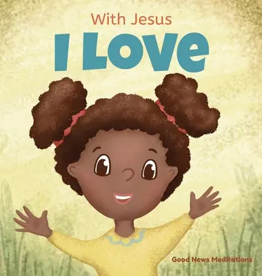 Cu Isus iubesc: O carte creștină pentru copii despre dragostea lui Dumnezeu care se revarsă în inimile noastre și ne permite să iubim în situații dificile - With Jesus I love: A Christian children book about the love of God being poured out into our hearts and enabling us to love in difficult