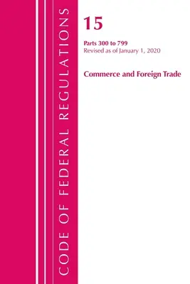 Code of Federal Regulations, Title 15 Commerce and Foreign Trade 300-799, revizuit începând cu 1 ianuarie 2020 (Office of the Federal Register (U S )) - Code of Federal Regulations, Title 15 Commerce and Foreign Trade 300-799, Revised as of January 1, 2020 (Office of the Federal Register (U S ))
