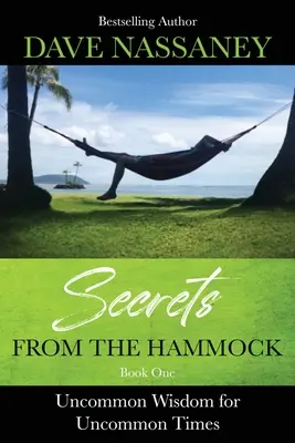 Secrete din hamac: Înțelepciune ieșită din comun pentru vremuri ieșite din comun - Secrets from the Hammock: Uncommon Wisdom for Uncommon Times