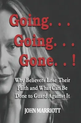 Going...Going...Gone! Why Believers Lose Their Faith and What Can be Done to Guard Against It (De ce credincioșii își pierd credința și ce se poate face pentru a se feri de ea) - Going...Going...Gone!: Why Believers Lose Their Faith and What Can be Done to Guard Against It.
