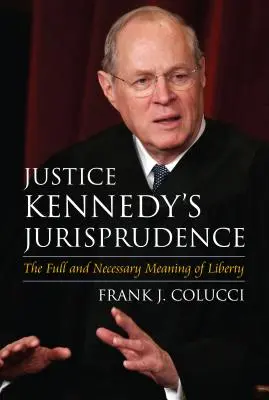 Jurisprudența judecătorului Kennedy: Sensul deplin și necesar al libertății - Justice Kennedy's Jurisprudence: The Full and Necessary Meaning of Liberty
