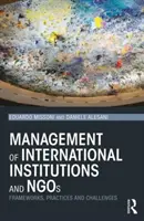 Managementul instituțiilor internaționale și al ONG-urilor - Cadre, practici și provocări (Missoni Eduardo (Universitatea Bocconi Italia)) - Management of International Institutions and NGOs - Frameworks, practices and challenges (Missoni Eduardo (Bocconi University Italy))