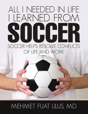 Tot ce aveam nevoie în viață am învățat din fotbal: Fotbalul ajută la rezolvarea conflictelor de viață și de muncă - All I Needed in Life I Learned from Soccer: Soccer Helps Resolve Conflicts of Life and Work