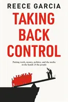 Preluarea controlului - punerea muncii, banilor, politicii și mass-media în mâinile oamenilor - Taking Back Control - Putting Work, Money, Politics and the Media in the Hands of the People