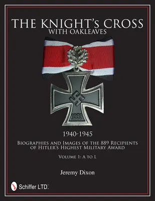 Crucea Cavalerului cu Stejari, 1940-1945: Biografii și imagini ale celor 889 de laureați ai celei mai înalte distincții militare a lui Hitler - The Knight's Cross with Oakleaves, 1940-1945: Biographies and Images of the 889 Recipients of Hitler's Highest Military Award