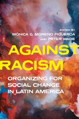 Împotriva rasismului: Organizarea pentru schimbare socială în America Latină - Against Racism: Organizing for Social Change in Latin America
