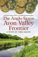 Frontiera anglo-saxonă a Văii Avon - un râu cu două jumătăți - Anglo-Saxon Avon Valley Frontier - A River of Two Halves