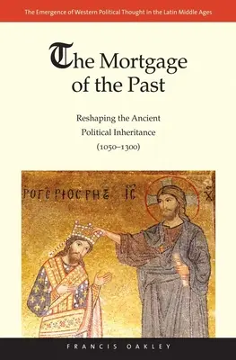 Ipoteca trecutului: Remodelarea moștenirii politice antice (1050-1300) - Mortgage of the Past: Reshaping the Ancient Political Inheritance (1050-1300)