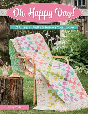 Oh, Happy Day!: 21 de cuverturi și perne vesele pe care le veți iubi - Oh, Happy Day!: 21 Cheery Quilts & Pillows You'll Love