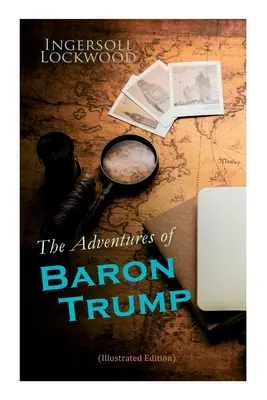 Aventurile baronului Trump (ediție ilustrată): Călătoriile și aventurile complete ale micului Baron Trump și ale minunatului său câine Bulger, Baron Trump's - The Adventures of Baron Trump (Illustrated Edition): Complete Travels and Adventures of Little Baron Trump and His Wonderful Dog Bulger, Baron Trump's