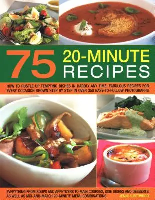 75 Twenty-Minute Tasty Recipes: Cum să prepari mâncăruri tentante în foarte puțin timp: Rețete fabuloase pentru orice ocazie arătate pas cu pas în peste 35 - 75 Twenty-Minute Tasty Recipes: How to Rustle Up Tempting Dishes in Hardly Any Time: Fabulous Recipes for Every Occasion Shown Step by Step in Over 35