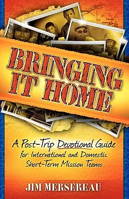 Bringing It Home: Un ghid devoțional după călătorie pentru echipele misionare internaționale și naționale pe termen scurt - Bringing It Home: A Post-Trip Devotional Guide for International and Domestic Short-Term Mission Teams