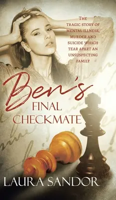 Șah mat final al lui Ben: Povestea tragică a bolilor mintale, a crimelor și a sinuciderilor care au distrus o familie care nu bănuia nimic - Ben's Final Checkmate: The Tragic Story of Mental Illness, Murder and Suicide Which Tear Apart an Unsuspecting Family