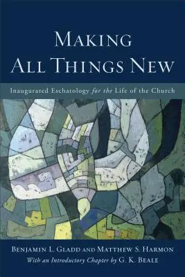 A face toate lucrurile noi: Eshatologia inaugurată pentru viața Bisericii (Making All Things New: Inaugurated Eschatology for the Life of the Church) - Making All Things New: Inaugurated Eschatology for the Life of the Church