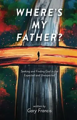 Unde este tatăl meu? Seeking and Finding God in the Expected and Unexpected - Where's My Father?: Seeking and Finding God in the Expected and Unexpected